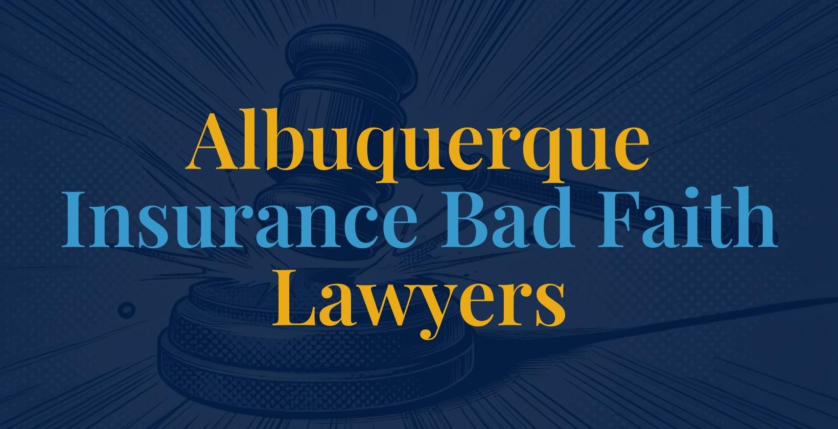 Albuquerque Insurance Bad Faith Lawyers