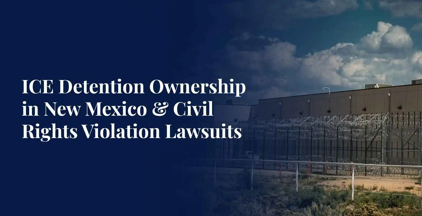 Who Owns New Mexico’s ICE Detention Facilities and Why It Matters for Lawsuits
